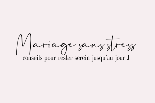 Mariage sans stress : conseils pour rester serein jusqu’au jour J