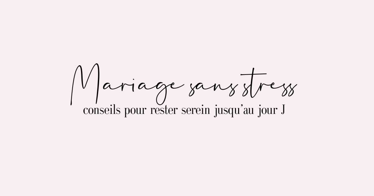Mariage sans stress : conseils pour rester serein jusqu’au jour J